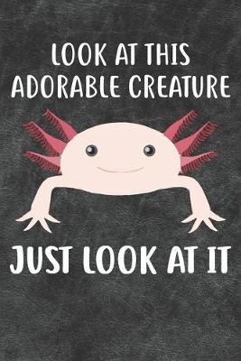 Book cover for Look At This Adorable Creature Just Look At It Notebook Journal