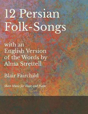 Book cover for 12 Persian Folk-Songs with an English Version of the Words by Alma Strettell - Sheet Music for Voice and Piano