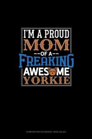 Cover of I Am A Proud Mom Of A Freaking Awesome Yorkie