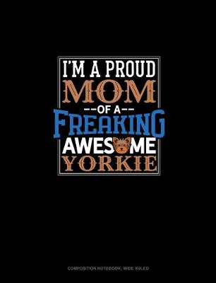 Book cover for I Am A Proud Mom Of A Freaking Awesome Yorkie