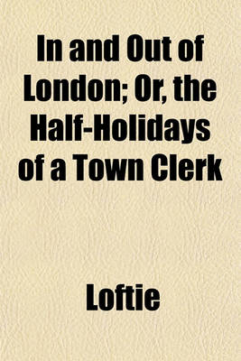 Book cover for In and Out of London; Or, the Half-Holidays of a Town Clerk