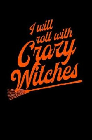 Cover of I Will Roll With Crazy Witches