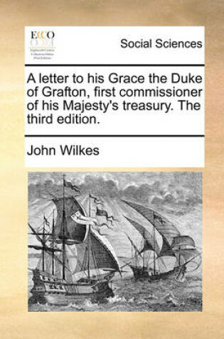 Cover of A Letter to His Grace the Duke of Grafton, First Commissioner of His Majesty's Treasury. the Third Edition.