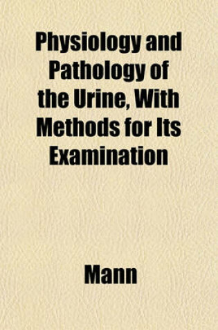 Cover of Physiology and Pathology of the Urine, with Methods for Its Examination