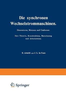 Book cover for Die Synchronen Wechselstrommaschinen. Generatoren, Motoren Und Umformer. Ihre Theorie, Konstruktion, Berechnung Und Arbeitsweise