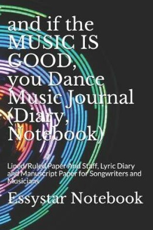 Cover of and if the MUSIC IS GOOD, you Dance Music Journal (Diary, Notebook)