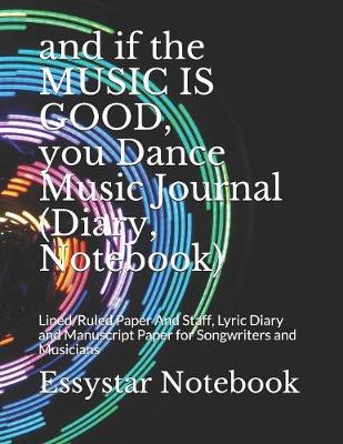 Book cover for and if the MUSIC IS GOOD, you Dance Music Journal (Diary, Notebook)
