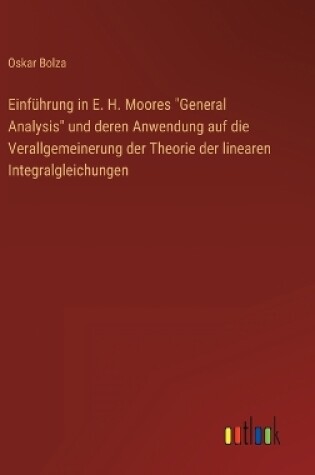 Cover of Einführung in E. H. Moores "General Analysis" und deren Anwendung auf die Verallgemeinerung der Theorie der linearen Integralgleichungen