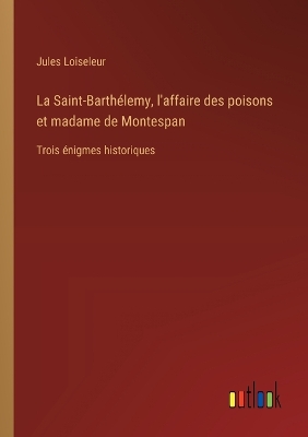 Book cover for La Saint-Barthélemy, l'affaire des poisons et madame de Montespan