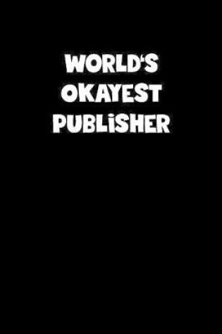 Cover of World's Okayest Publisher Notebook - Publisher Diary - Publisher Journal - Funny Gift for Publisher