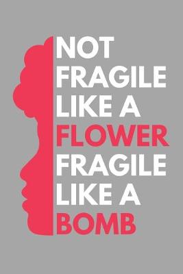 Book cover for Not Fragile Like A Flower Fragile Like A Bomb