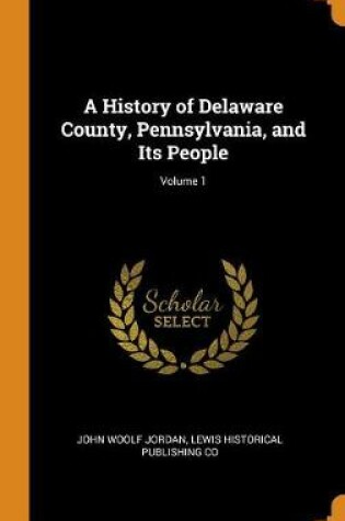 Cover of A History of Delaware County, Pennsylvania, and Its People; Volume 1