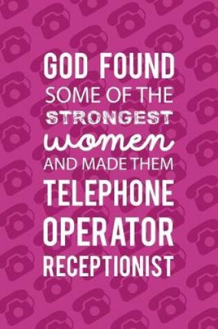 Cover of God Found Some Of The Strongest Women and Made them Telephone Operator Receptionist
