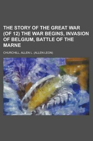 Cover of The Story of the Great War (of 12) the War Begins, Invasion of Belgium, Battle of the Marne Volume III