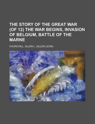 Book cover for The Story of the Great War (of 12) the War Begins, Invasion of Belgium, Battle of the Marne Volume III