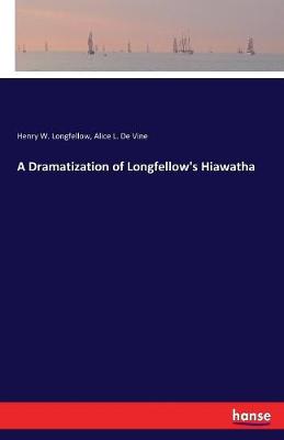 Book cover for A Dramatization of Longfellow's Hiawatha