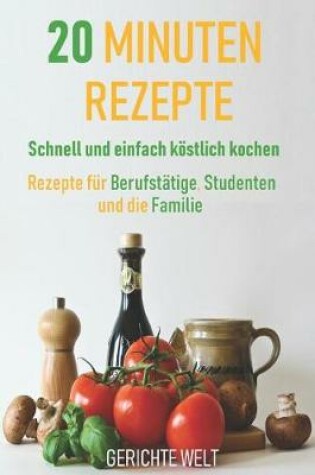 Cover of 20 Minuten Rezepte - Schnell Und Einfach Koestlich Kochen