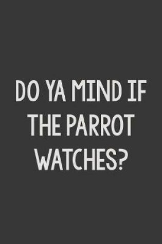 Cover of Ya Mind If the Parrot Watches?