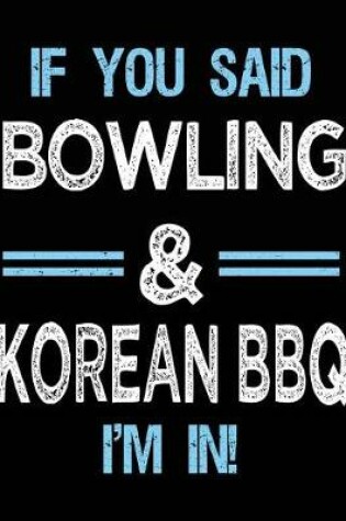 Cover of If You Said Bowling & Korean BBQ I'm in