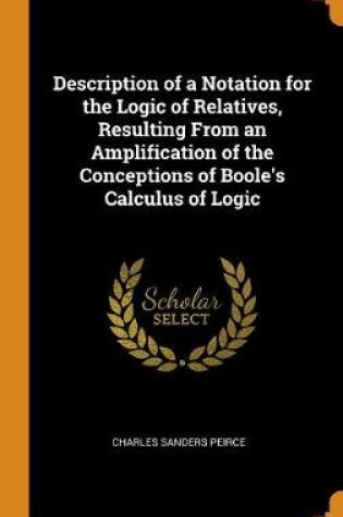 Cover of Description of a Notation for the Logic of Relatives, Resulting from an Amplification of the Conceptions of Boole's Calculus of Logic