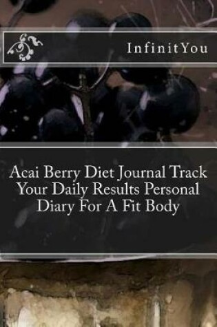 Cover of Acai Berry Diet Journal Track Your Daily Results Personal Diary for a Fit Body