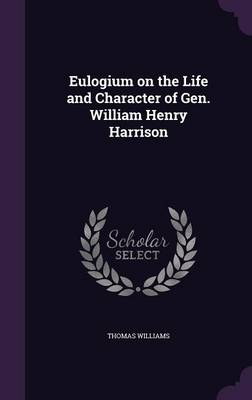 Book cover for Eulogium on the Life and Character of Gen. William Henry Harrison