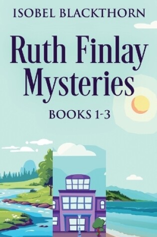 Cover of Ruth Finlay Mysteries - Books 1-3