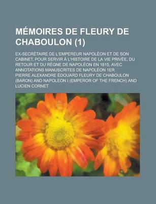 Book cover for Memoires de Fleury de Chaboulon; Ex-Secretaire de L'Empereur Napoleon Et de Son Cabinet, Pour Servir A L'Histoire de La Vie Privee, Du Retour Et Du Re