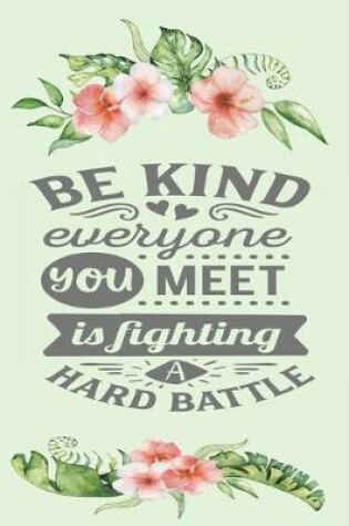 Cover of Be Kind Everyone Your Meet is Fighting a Hard Battle