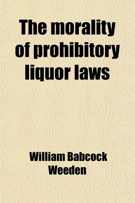 Book cover for The Morality of Prohibitory Liquor Laws; An Essay