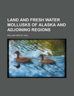 Book cover for Land and Fresh Water Mollusks of Alaska and Adjoining Regions