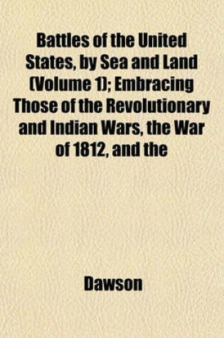 Cover of Battles of the United States, by Sea and Land (Volume 1); Embracing Those of the Revolutionary and Indian Wars, the War of 1812, and the