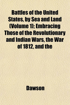 Book cover for Battles of the United States, by Sea and Land (Volume 1); Embracing Those of the Revolutionary and Indian Wars, the War of 1812, and the