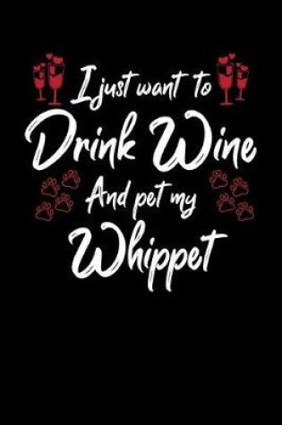 Cover of I Just Want To Drink Wine And Pet My Whippet