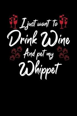 Book cover for I Just Want To Drink Wine And Pet My Whippet