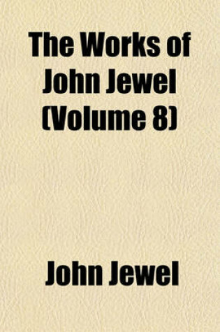 Cover of The Works of John Jewel (Volume 8)