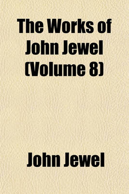 Book cover for The Works of John Jewel (Volume 8)