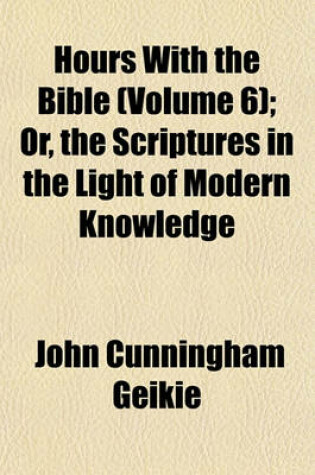 Cover of Hours with the Bible (Volume 6); Or, the Scriptures in the Light of Modern Knowledge