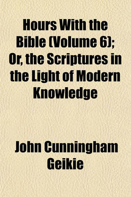 Book cover for Hours with the Bible (Volume 6); Or, the Scriptures in the Light of Modern Knowledge