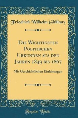 Cover of Die Wichtigsten Politischen Urkunden Aus Den Jahren 1849 Bis 1867