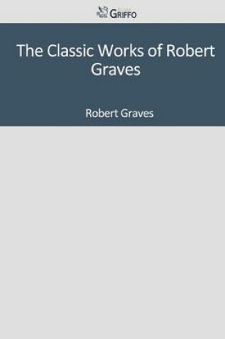 Cover of The Classic Works of Robert Graves