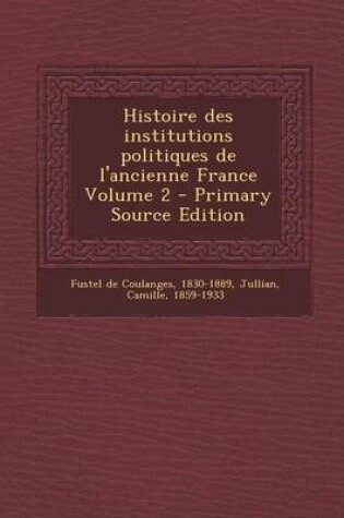 Cover of Histoire Des Institutions Politiques de L'Ancienne France Volume 2 - Primary Source Edition