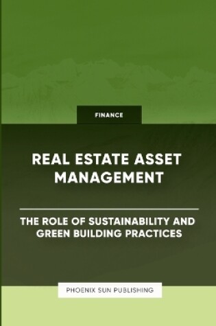 Cover of Real Estate Asset Management - The Role of Sustainability and Green Building Practices