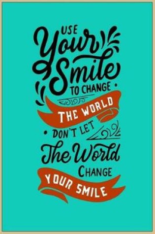 Cover of Use Your Smile to Change the World Don't Let the World Change Your Smile