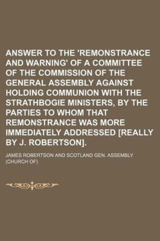 Cover of Answer to the 'Remonstrance and Warning' of a Committee of the Commission of the General Assembly Against Holding Communion with the Strathbogie Ministers, by the Parties to Whom That Remonstrance Was More Immediately Addressed [Really by J. Robertson].