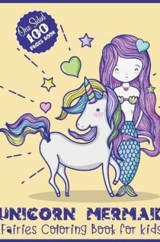 Cover of Unicorn Mermaid Fairies Coloring Book for Kids One Sided 100 Pages Book