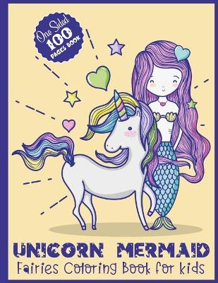 Book cover for Unicorn Mermaid Fairies Coloring Book for Kids One Sided 100 Pages Book