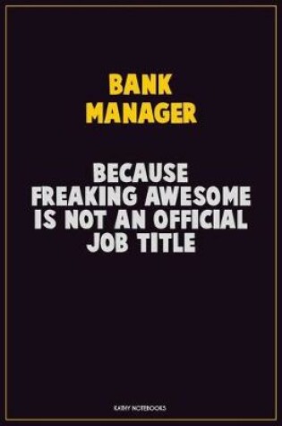 Cover of Bank Manager, Because Freaking Awesome Is Not An Official Job Title