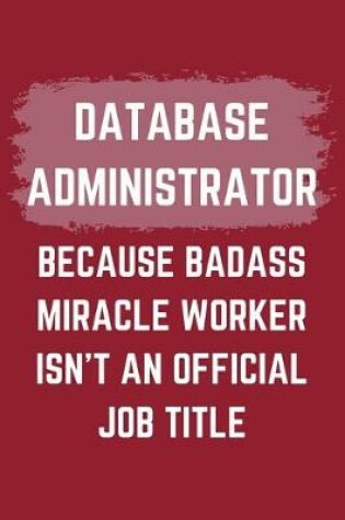 Cover of Database Administrator Because Badass Miracle Worker Isn't An Official Job Title