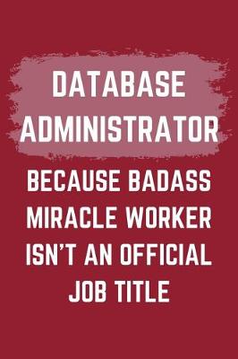 Book cover for Database Administrator Because Badass Miracle Worker Isn't An Official Job Title